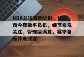 乐鱼官网-NBA总决赛倒计时，切尔西今夜扳平良机，细节引发关注，管理层满意，赛季目标并未改变的简单介绍